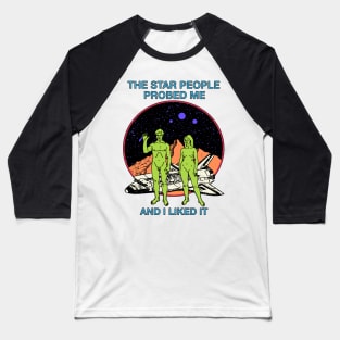 The Star People Probed Me And I Liked It - Retro Sci Fi Aliens Baseball T-Shirt